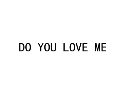 DO YOU LOVE ME